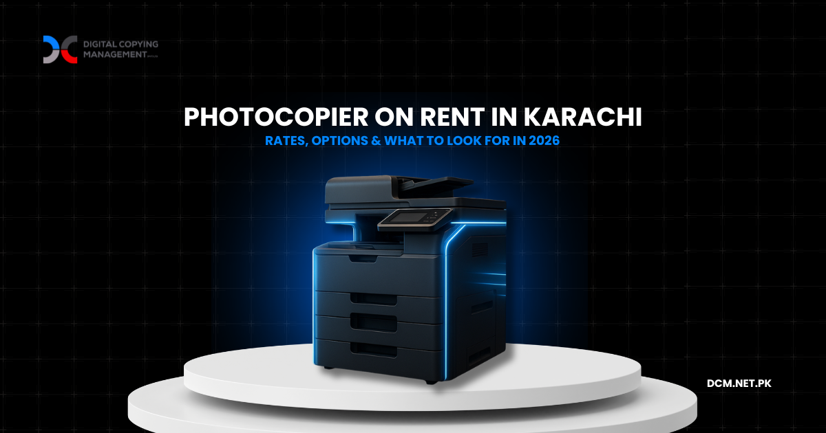 Photocopier on rent in Karachi — rental guide 2026 by DCM